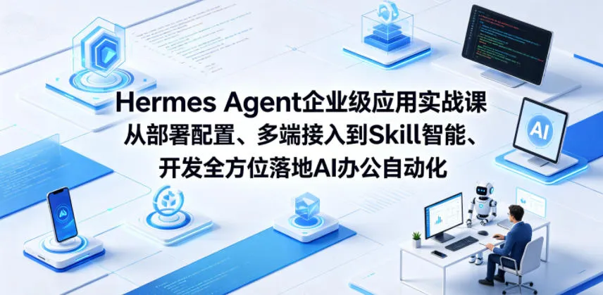 Hermes Agent企业级应用实战课从部署配置、多端接入到Skill智能开发全方位落地AI办公自动化-梦帆创业网
