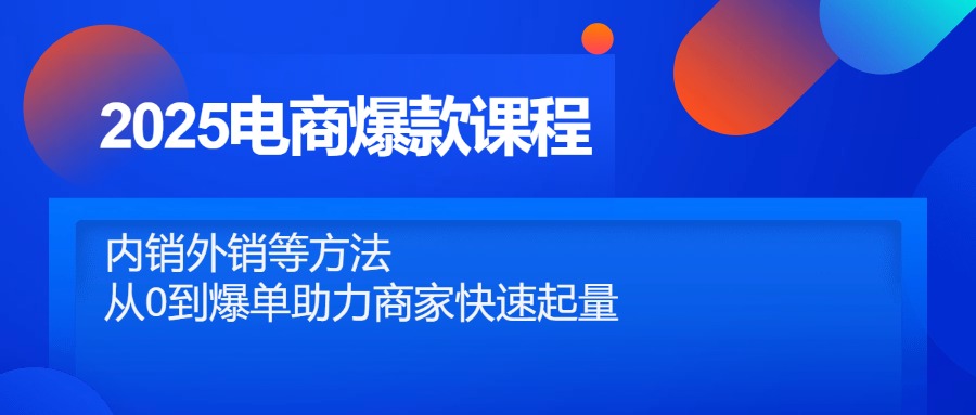 2025电商爆款课程，内销外销等方法，从0到爆单助力商家快速起量-梦帆创业网