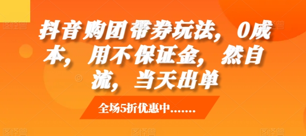 抖音‮购团‬带券玩法，0成本，‮用不‬保证金，‮然自‬流，当天出单-梦帆创业网