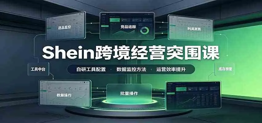 Shein跨境经营突围课:选品测品运营优化,自研工具赋能,破解单量与利润增长困境 Shein跨境经营突围课:选品测品运营优化,自研工具赋能,破解单量与利润增长困境