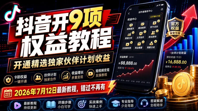 抖音开9项权益教程，开通精选独家伙伴计划收益，2026年7月12日最新教程，错过不再有-梦帆创业网