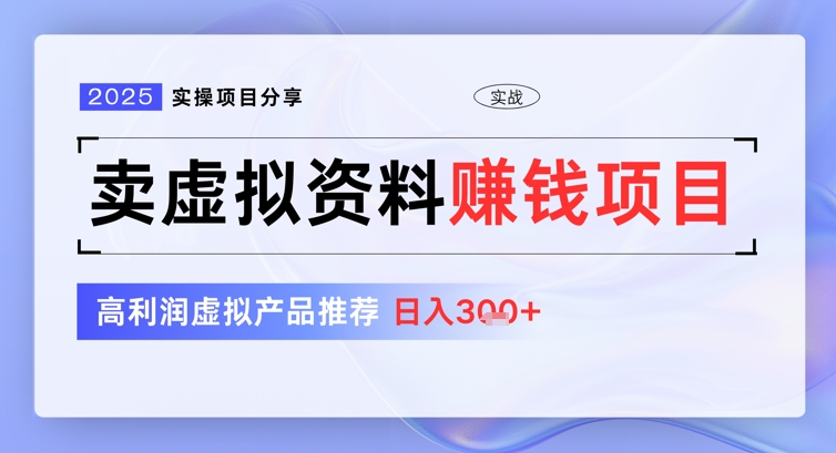 2025实操项目分享，卖虚拟资料挣钱项目，高利润虚拟产品推荐，日入3张-梦帆创业网