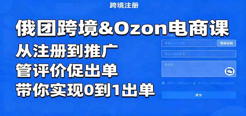 俄团跨境&Ozon电商课：从注册到推广，管评价促出单，带你实现0到1出单-梦帆创业网