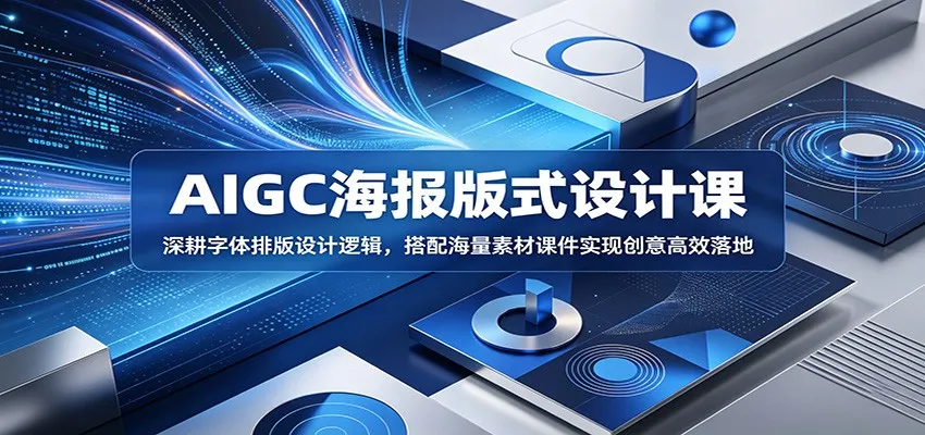 AIGC海报版式设计课：深耕字体排版设计逻辑，搭配海量素材课件实现创意高效落地-梦帆创业网