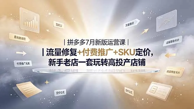（19167期）2026拼多多掘金运营私教大课-7月，流量推广定价申诉全覆盖，一套打法稳定店铺长期出单-梦帆创业网