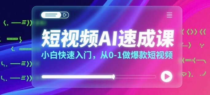 短视频AI速成课，小白快速入门，从0-1做爆款短视频-梦帆创业网
