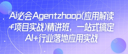 Ai必会Agent(应用解读+项目实战)精讲班，一站式搞定AI+行业落地应用实战-梦帆创业网