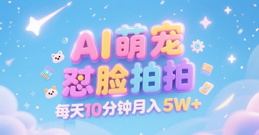 AI萌宠怼脸拍，萌宠赛道，精准高客单，每天十分钟，创作者分成，月入5W+-梦帆创业网