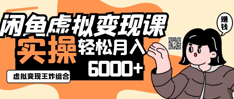 2025闲鱼虚拟产品变现程，实操王炸组合，轻松月入6000+-梦帆创业网