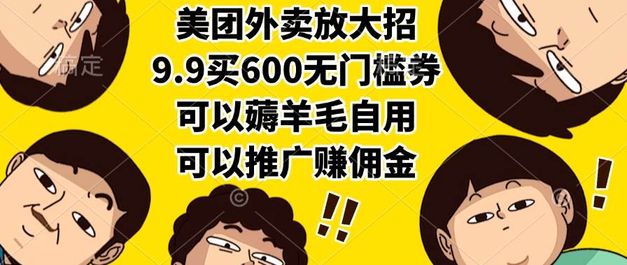 （15352期）美团外卖放大招，9.9买600无门槛券，可以薅羊毛自用，可以推广赚佣金-梦帆创业网