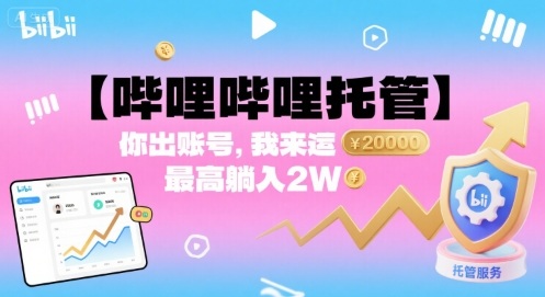 【哔哩哔哩托管】你出账号，我来运营，最高躺入2W【揭秘】-梦帆创业网