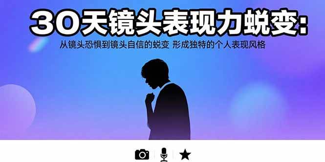 （15522期）30天镜头表现力蜕变：从镜头恐惧到镜头自信的蜕变 形成独特的个人表现风格-梦帆创业网