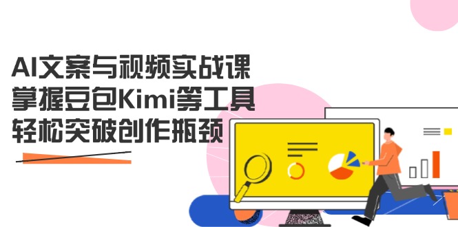 AI文案与视频实战课，掌握豆包Kimi等工具，轻松突破创作瓶颈-梦帆创业网