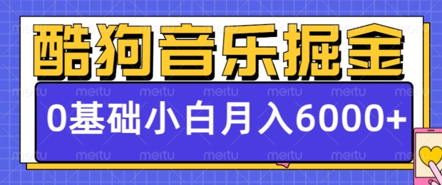 酷狗音乐掘金项目，0基础，每天只需10分钟，小白也能月入6000+-梦帆创业网