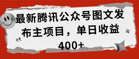 最新腾讯公众号图文发布项目，单日收益400+【揭秘】-梦帆创业网