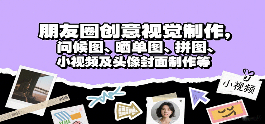 朋友圈创意视觉制作，问候图、晒单图、拼图、小视频及头像封面制作等-梦帆创业网
