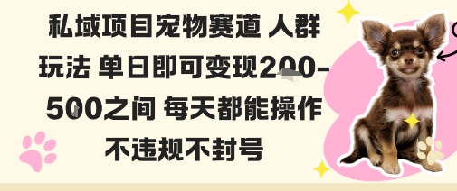 私域宠物项目赛道人群玩法单日即可变现2-5张之间每天都能操作不违规不封号-梦帆创业网