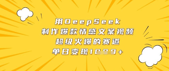 用DeepSeek制作爆款情感文案视频，超级火爆的赛道，单日变现数张-梦帆创业网
