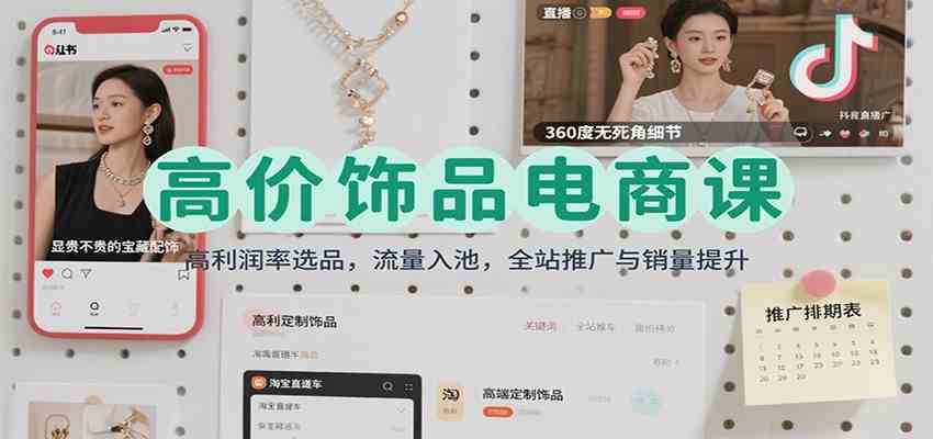 高价饰品电商课：高利润率选品，流量入池，全站推广与销量提升-梦帆创业网
