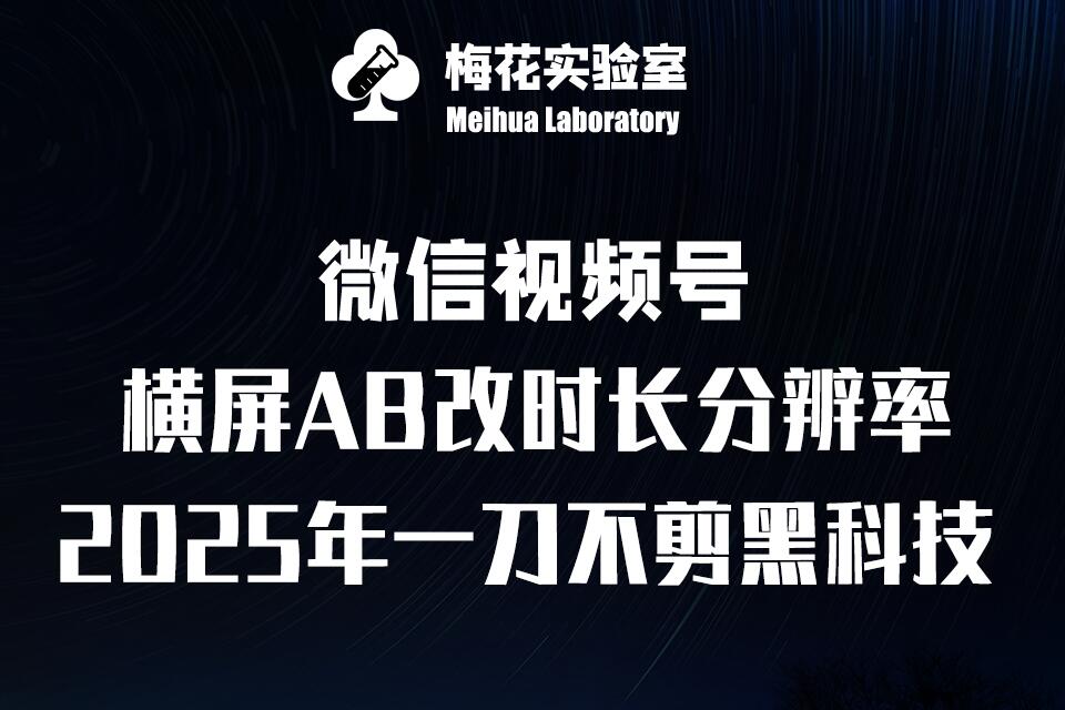 梅花实验室2025视频号最新一刀不剪黑科技，宽屏AB画中画+随机时长+帧率融合玩法-梦帆创业网