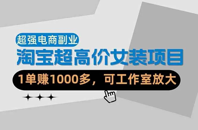 （18091期）【超强副业】淘宝超高价女装项目：1单赚1000多，可工作室放大（共52节）-梦帆创业网