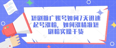 短剧推广账号如何7天迅速起号涨粉，如何涨精准短剧粉实操干货-梦帆创业网
