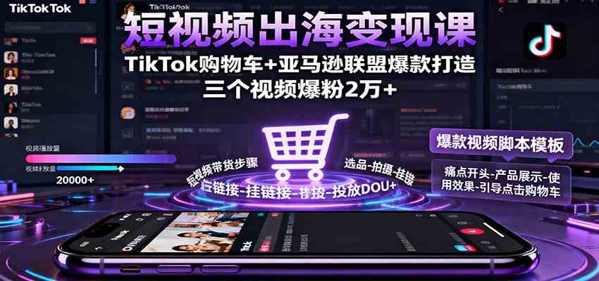 短视频出海变现课：TikTok购物车+亚马逊联盟爆款打造，三个视频爆粉2万+-梦帆创业网