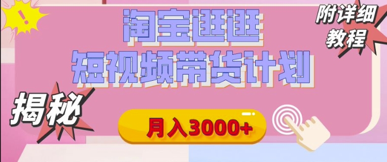 【揭秘】淘宝逛逛短视频带货计划，有人能月入3000+(附项目教程)-梦帆创业网