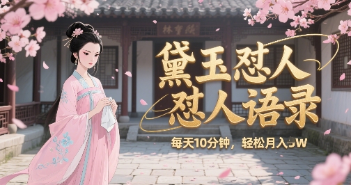 林黛玉怼人语录怼人鸡汤，AI产出图片视频文案，每天十分钟，创作者分成月收益1W+-梦帆创业网