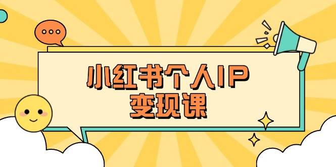 小红书个人变现课：精准人设定位+爆款选题拆解，教你打造百万流量账号秘籍-梦帆创业网
