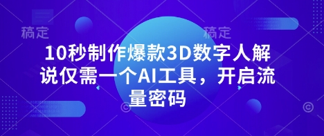10秒制作爆款3D数字人解说仅需一个AI工具，开启流量密码-梦帆创业网