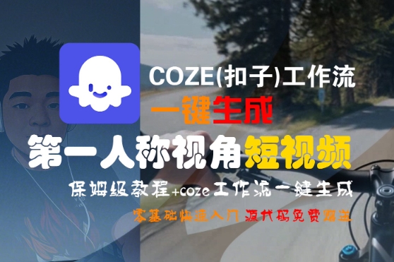 COZE(扣子)工作流一键生成第一人称视角短视频，保姆级教程，零基础快速入门-梦帆创业网