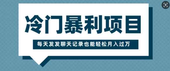 冷门暴利项目，一部手机即可操作，每天发发聊天记录也能轻松月入过W-梦帆创业网