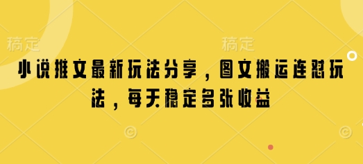 小说推文最新玩法分享，图文搬运连怼玩法，每天稳定多张收益-梦帆创业网