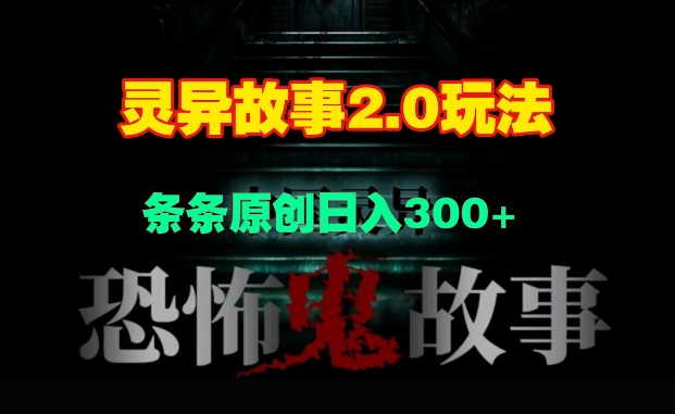 灵异故事2.0玩法，几分钟一天视频，条条原创日入3张-梦帆创业网