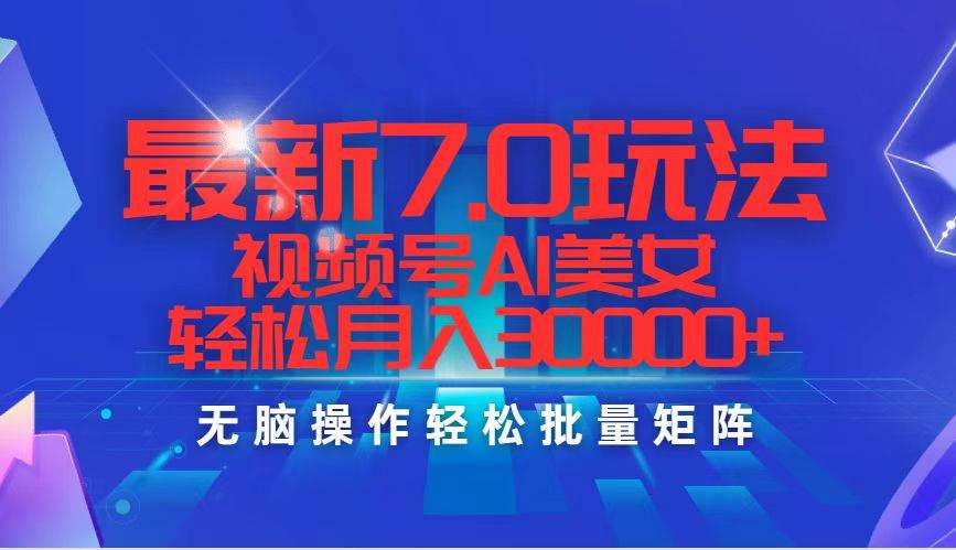 最新7.0玩法视频号AI美女，轻松月入30000+-梦帆创业网