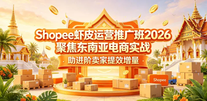 Shopee虾皮运营推广班2026，聚焦东南亚电商实战，助进阶卖家提效增量-梦帆创业网