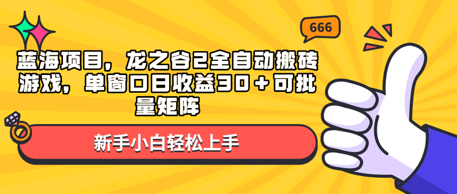 （13769期）蓝海项目，龙之谷2全自动搬砖游戏，单窗口日收益30＋可批量矩阵-梦帆创业网