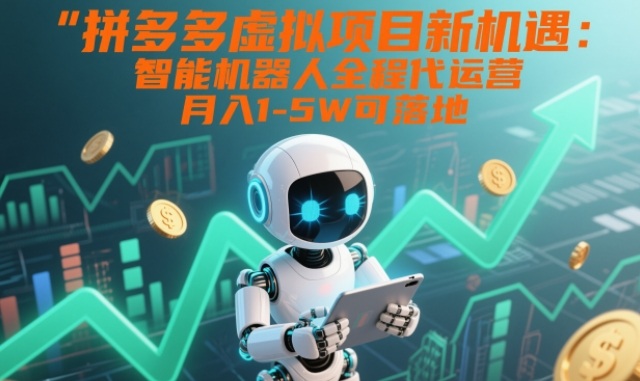 拼多多虚拟项目新机遇：智能机器人全程代运营，月入1-5W可落地【揭秘】-梦帆创业网