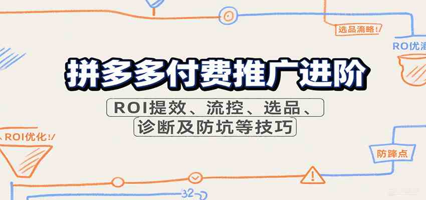 拼多多付费推广进阶，ROI提效、流控、选品、诊断及防坑等技巧-梦帆创业网