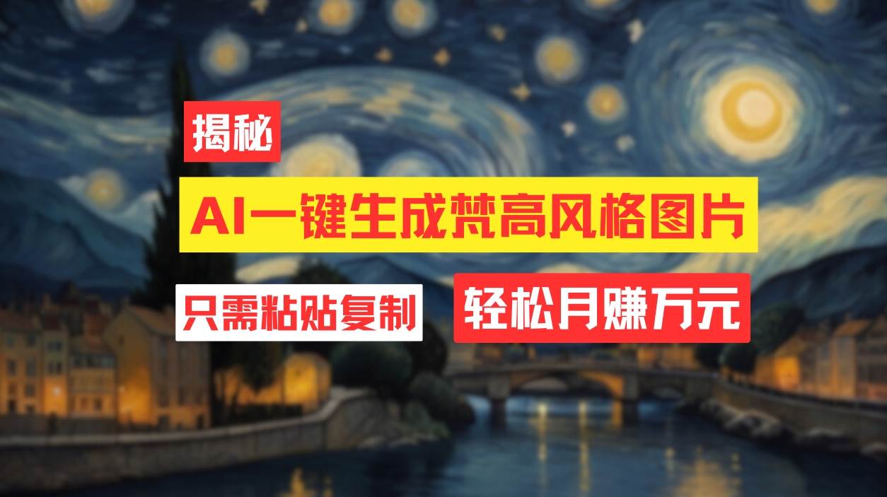 用AI工具生成梵高风格图片，月入过万只需简单几步！-梦帆创业网