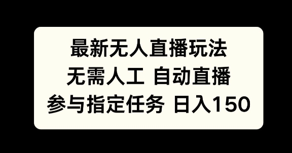 最新无人直播玩法，无需人工自动直播，参与指定任务日入150+-梦帆创业网