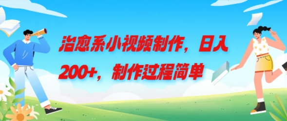 治愈系小视频制作，日入200+，制作过程简单-梦帆创业网