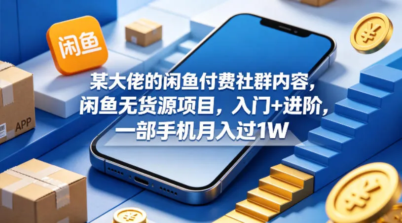 某大佬的闲鱼付费社群内容，闲鱼无货源项目，入门+进阶，一部手机月入过1W-梦帆创业网