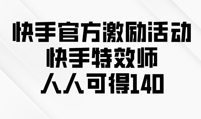 （13903期）快手官方激励活动-快手特效师，人人可得140-梦帆创业网