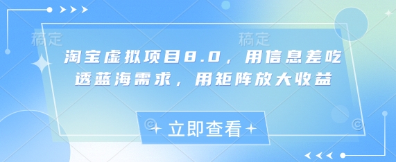 淘宝虚拟项目8.0，用信息差吃透蓝海需求，用矩阵放大收益-梦帆创业网