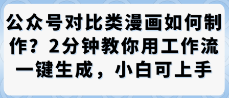 公众号对比类漫画制作教学，2分钟教你用工作流一键生成，小白可上手-梦帆创业网