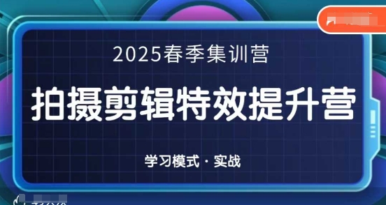 2025春季拍剪全能集训营，拍摄剪辑特效提升营-梦帆创业网