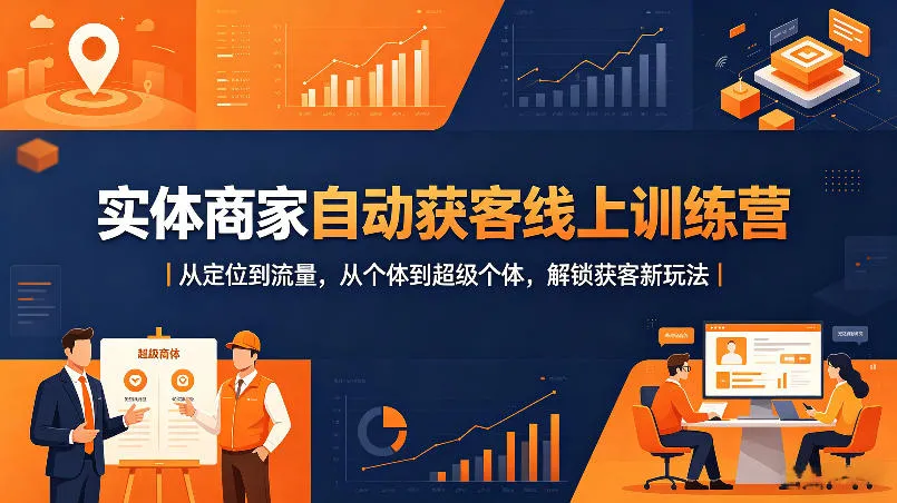 实体商家自动获客线上训练营｜从定位到流量，从个体到超级个体，解锁获客新玩法-梦帆创业网
