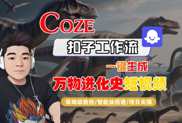 Coze扣子工作流一键生成万物进化史短视频，保姆级教程-智能体搭建-项目实操-梦帆创业网